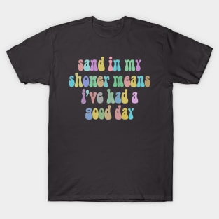 Sand In My Shower Means I've Had A Good Day T-Shirt